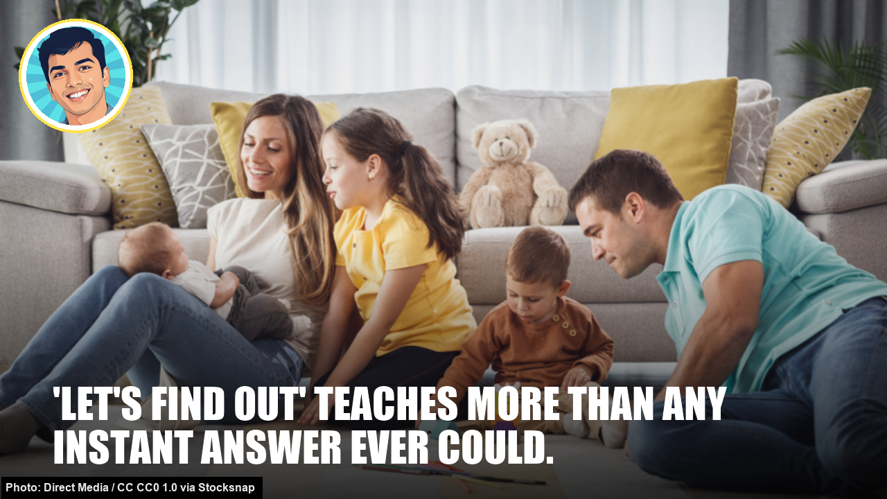 'Let's find out' teaches more than any instant answer ever could.